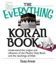 Title: The Everything Koran Book: Understand The Origins And Influence Of The Muslim Holy Book And The Teachings Of Allah, Author: Duaa Anwar