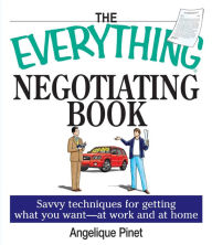 Title: The Everything Negotiating Book: Savvy Techniques For Getting What You Want --at Work And At Home, Author: Margaret Kaeter