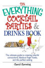 The Everything Cocktail Parties and Drinks Book: The Ultimate Guide to Creating Colorful Concoctions, Fabulous Finger Foods, and the Perfect Setting