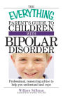 The Everything Parent's Guide to Children with Bipolar Disorder: Professional, Reassuring Advice to Help You Understand and Cope