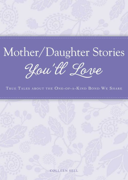 Mother/Daughter Stories You'll Love: True tales about the one-of-a-kind bond we share