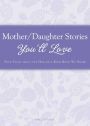 Mother/Daughter Stories You'll Love: True tales about the one-of-a-kind bond we share