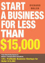 Start a Business for Less Than $15,000: From Advertising Agency to Workers' Compensation Consultant, 125+ Profitable Business Startups for Under $15,000