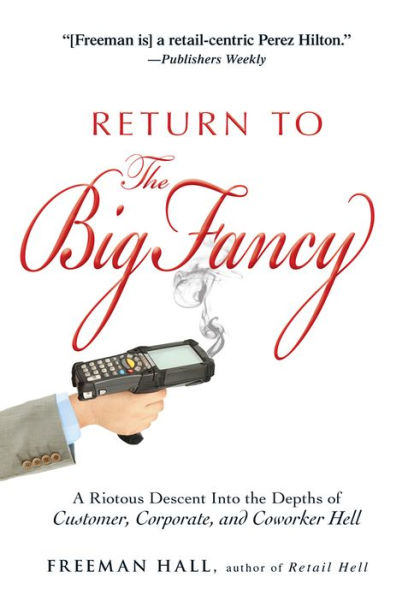 Return to the Big Fancy: A Riotous Descent Into the Depths of Customer, Corporate, and Coworker Hell