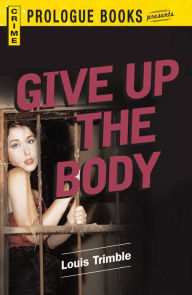 Title: Give Up the Body, Author: Louis Trimble