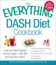 Title: The Everything DASH Diet Cookbook: Lower your blood pressure and lose weight - with 300 quick and easy recipes!, Author: Christy Ellingsworth