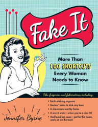 Fake It: More Than 100 Shortcuts Every Woman Needs to Know