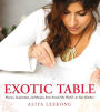 Exotic Table: Flavors, inspiration, and recipes from around the world--to your kitchen