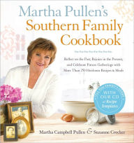 Martha Pullen's Southern Family Cookbook: Reflect on the Past, Rejoice in the Present, and Celebrate Future Gatherings with More than 250 Heirloom Recipes and Meals