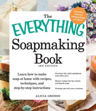 Title: The Everything Soapmaking Book: Learn How to Make Soap at Home with Recipes, Techniques, and Step-by-Step Instructions - Purchase the right equipment and safety gear, Master recipes for bar, facial, and liquid soaps, and Package and sell your creations, Author: Alicia Grosso