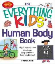Title: The Everything KIDS' Human Body Book: All You Need to Know About Your Body Systems - From Head to Toe!, Author: Sheri Amsel
