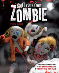 Title: Knit Your Own Zombie: Over 1,000 Combinations to Rip 'n' Reassemble for Horrifying Results, Author: Fiona Goble