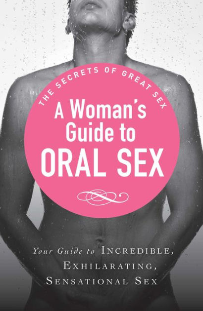 A Woman S Guide To Oral Sex Your Guide To Incredible Exhilarating Sensational Sex By Adams