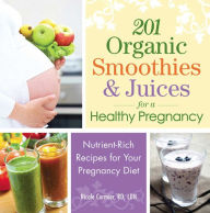 Title: 201 Organic Smoothies and Juices for a Healthy Pregnancy: Nutrient-Rich Recipes for Your Pregnancy Diet, Author: Nicole Cormier