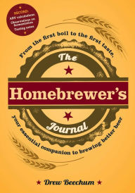 Title: The Homebrewer's Journal: From the First Boil to the First Taste, Your Essential Companion to Brewing Better Beer, Author: Drew Beechum