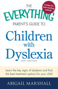 Title: The Everything Parent's Guide to Children with Dyslexia: Learn the Key Signs of Dyslexia and Find the Best Treatment Options for Your Child, Author: Abigail Marshall