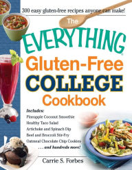 Title: The Everything Gluten-Free College Cookbook: Includes Pineapple Coconut Smoothie, Healthy Taco Salad, Artichoke and Spinach Dip, Beef and Broccoli Stir-Fry, Oatmeal Chocolate Chip Cookies and Hundreds More!, Author: Carrie S. Forbes