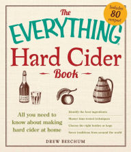 Title: The Everything Hard Cider Book: All you need to know about making hard cider at home, Author: Drew Beechum