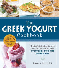 Title: The Greek Yogurt Cookbook: Includes Over 125 Delicious, Nutritious Greek Yogurt Recipes, Author: Lauren Kelly