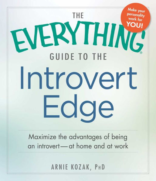 The Everything Guide to the Introvert Edge: Maximize the Advantages of Being an Introvert - At Home and At Work