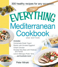 The Everything Mediterranean Cookbook: Includes Homemade Greek Yogurt, Risotto with Smoked Eggplant, Chianti Chicken, Roasted Sea Bass with Potatoes and Fennel, Lemon Meringue Phyllo Tarts and hundreds more!