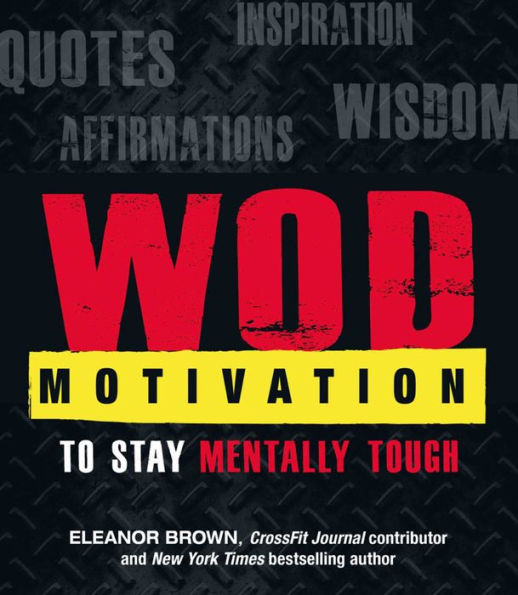 WOD Motivation: Quotes, Inspiration, Affirmations, and Wisdom to Stay Mentally Tough