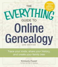 Title: The Everything Guide to Online Genealogy: Trace Your Roots, Share Your History, and Create Your Family Tree, Author: Kimberly Powell