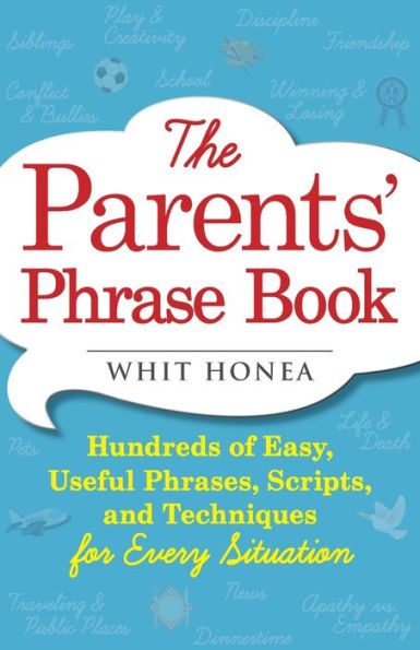 The Parents' Phrase Book: Hundreds of Easy, Useful Phrases, Scripts, and Techniques for Every Situation