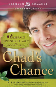 Title: Chad's Chance: Book 3 in the Emerald Springs Legacy, Author: Elley Arden