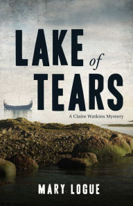 Title: Lake of Tears: A Claire Watkins Mystery, Author: Mary Logue