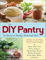 Title: The DIY Pantry: 30 Minutes to Healthy, Homemade Food, Author: Kresha Faber