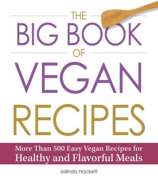The Big Book of Vegan Recipes: More Than 500 Easy Vegan Recipes for Healthy and Flavorful Meals