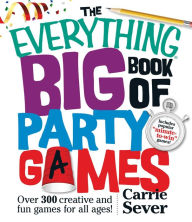 Title: The Everything Big Book of Party Games: Over 300 Creative and Fun Games for All Ages!, Author: Carrie Sever