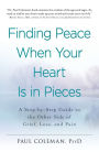 Finding Peace When Your Heart Is In Pieces: A Step-by-Step Guide to the Other Side of Grief, Loss, and Pain