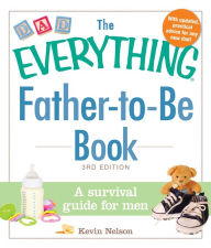 Title: The Everything Father-to-Be Book: A Survival Guide for Men, Author: Kevin Nelson