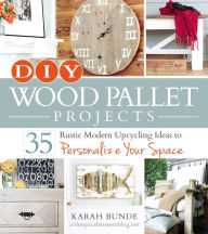 Title: DIY Wood Pallet Projects: 35 Rustic Modern Upcycling Ideas to Personalize Your Space, Author: Karah Bunde