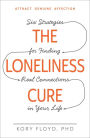 The Loneliness Cure: Six Strategies for Finding Real Connections in Your Life