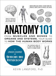 Title: Anatomy 101: From Muscles and Bones to Organs and Systems, Your Guide to How the Human Body Works, Author: Kevin Langford