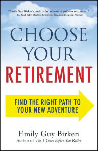 Title: Choose Your Retirement: Find the Right Path to Your New Adventure, Author: Emily Guy Birken