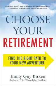 Title: Choose Your Retirement: Find the Right Path to Your New Adventure, Author: Emily Guy Birken