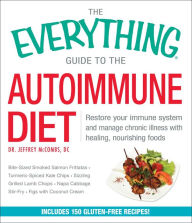 Title: The Everything Guide To The Autoimmune Diet: Restore Your Immune System and Manage Chronic Illness with Healing, Nourishing Foods, Author: Jeffrey McCombs