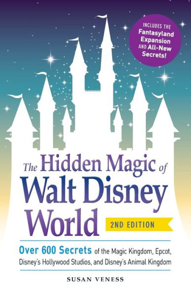 The Hidden Magic of Walt Disney World: Over 600 Secrets of the Magic Kingdom, Epcot, Disney's Hollywood Studios, and Disney's Animal Kingdom