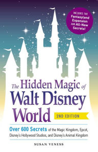 Title: The Hidden Magic of Walt Disney World: Over 600 Secrets of the Magic Kingdom, Epcot, Disney's Hollywood Studios, and Disney's Animal Kingdom, Author: Susan Veness