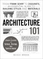 Architecture 101: From Frank Gehry to Ziggurats, an Essential Guide to Building Styles and Materials