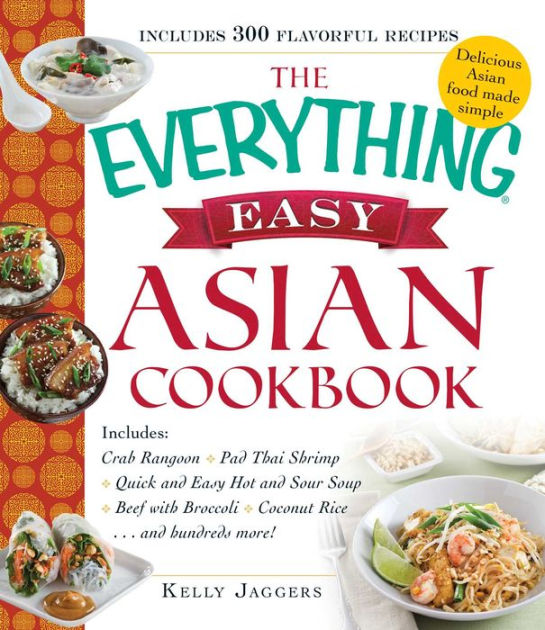 The Everything Easy Asian Cookbook Includes Crab Rangoon, Pad Thai Shrimp, Quick and Easy Hot