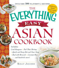 Title: The Everything Easy Asian Cookbook: Includes Crab Rangoon, Pad Thai Shrimp, Quick and Easy Hot and Sour Soup, Beef with Broccoli, Coconut Rice...and Hundreds More!, Author: Kelly Jaggers