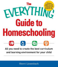 Title: The Everything Guide to Homeschooling: All You Need to Create the Best Curriculum and Learning Environment for Your Child, Author: Sherri Linsenbach