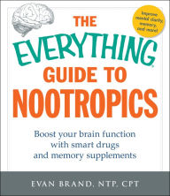 Title: The Everything Guide To Nootropics: Boost Your Brain Function with Smart Drugs and Memory Supplements, Author: Evan Brand