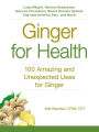 Ginger For Health: 100 Amazing and Unexpected Uses for Ginger