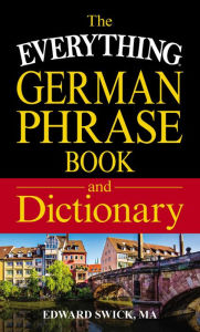 Title: The Everything German Phrase Book & Dictionary, Author: Edward Swick